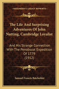 The Life And Surprising Adventures Of John Nutting, Cambridge Loyalist