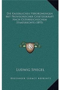 Die Kaiserlichen Verordnungen Mit Provisorischer Gesetzeskraft Nach Osterreichischem Staatsrechte (1893)