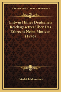 Entwurf Eines Deutschen Reichsgesetzes Uber Das Erbrecht Nebst Motiven (1876)