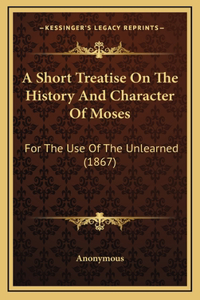A Short Treatise On The History And Character Of Moses