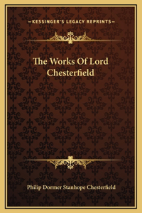 The Works Of Lord Chesterfield