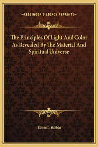 Principles Of Light And Color As Revealed By The Material And Spiritual Universe