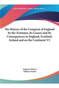 The History of the Conquest of England by the Normans; Its Causes and Its Consequences in England, Scotland, Ireland and on the Continent V2