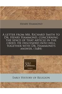 A Letter from Mr. Richard Smith to Dr. Henry Hammond, Concerning the Sence of That Article in the Creed, He Descended Into Hell, Together with Dr. Hammond's Answer. (1684)