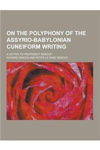 On the Polyphony of the Assyrio-Babylonian Cuneiform Writing; A Letter to Professot Renouf