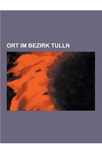 Ort Im Bezirk Tulln: Zwentendorf an Der Donau, Absdorf, Tulln an Der Donau, Sieghartskirchen, Kollersdorf, Tulbing, Kirchberg Am Wagram, St