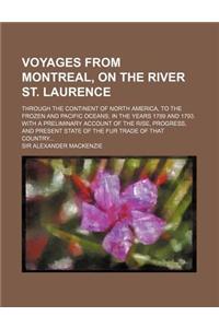 Voyages from Montreal, on the River St. Laurence; Through the Continent of North America, to the Frozen and Pacific Oceans in the Years 1789 and 1793.