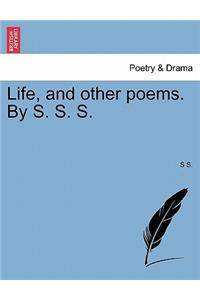 Life, and Other Poems. by S. S. S.