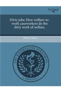 Dirty Jobs: How Welfare-To-Work Caseworkers Do the Dirty Work of Welfare