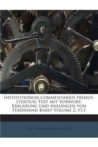 Institutionum Commentarius Primus-[Tertius] Text Mit Vorwort, Erklarung Und Anhangen Von Ferdinand Kniep Volume 2, PT.1