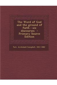 The Word of God and the Ground of Faith: Six Discourses