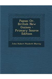 Papua; Or, British New Guinea