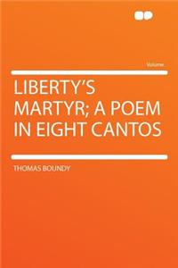 Liberty's Martyr; A Poem in Eight Cantos