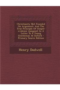 Christianity Not Founded on Argument