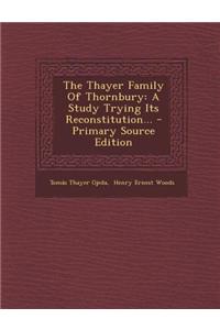 The Thayer Family of Thornbury: A Study Trying Its Reconstitution... - Primary Source Edition