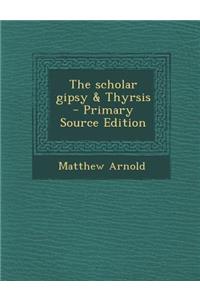 The Scholar Gipsy & Thyrsis - Primary Source Edition