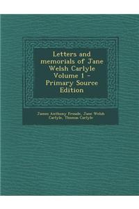 Letters and Memorials of Jane Welsh Carlyle Volume 1 - Primary Source Edition