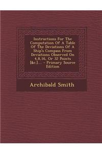 Instructions for the Computation of a Table of the Deviations of a Ship's Compass from Deviations Observed on 4,8,16, or 32 Points [&C.]....