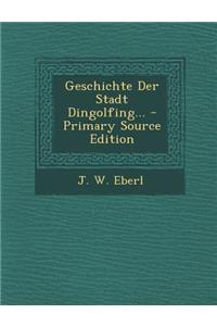 Geschichte Der Stadt Dingolfing... - Primary Source Edition