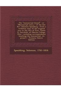 The Manuscript Found: Or Manuscript Story, of the Late REV. Solomon Spaulding; From a Verbatim Copy of the Original Now in the Care of Pre