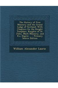 The History of Free Masonry and the Grand Lodge of Scotland