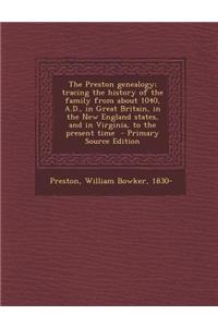 The Preston Genealogy; Tracing the History of the Family from about 1040, A.D., in Great Britain, in the New England States, and in Virginia, to the P