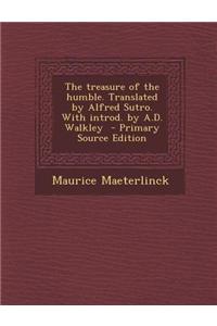 The Treasure of the Humble. Translated by Alfred Sutro. with Introd. by A.D. Walkley - Primary Source Edition