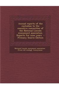 Annual Reports of the Custodian to the Executive Committee of the National Lincoln Monument Association. Reports for Nine Years - Primary Source Editi