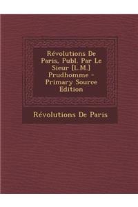 Revolutions de Paris, Publ. Par Le Sieur [L.M.] Prudhomme - Primary Source Edition