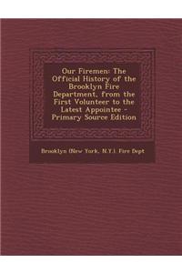 Our Firemen: The Official History of the Brooklyn Fire Department, from the First Volunteer to the Latest Appointee