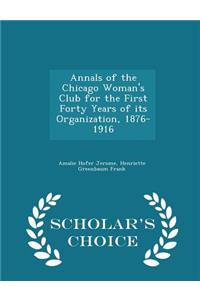 Annals of the Chicago Woman's Club for the First Forty Years of Its Organization, 1876-1916 - Scholar's Choice Edition