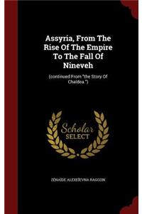 Assyria, from the Rise of the Empire to the Fall of Nineveh