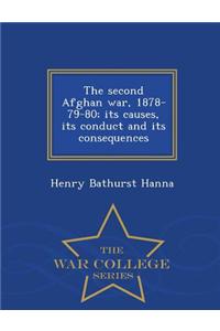 Second Afghan War, 1878-79-80; Its Causes, Its Conduct and Its Consequences - War College Series