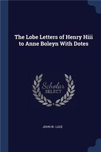 The Lobe Letters of Henry Hiii to Anne Boleyn With Dotes