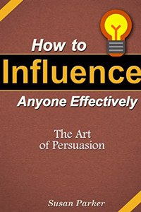 How to Influence Anyone Effectively