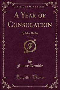 A Year of Consolation, Vol. 1 of 2: By Mrs. Butler (Classic Reprint)