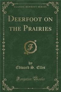 Deerfoot on the Prairies (Classic Reprint)