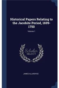Historical Papers Relating to the Jacobite Period, 1699-1750; Volume 1