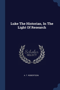 Luke The Historian, In The Light Of Research