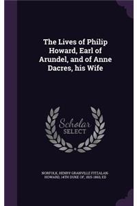 Lives of Philip Howard, Earl of Arundel, and of Anne Dacres, his Wife