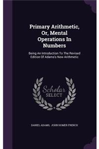 Primary Arithmetic, Or, Mental Operations in Numbers