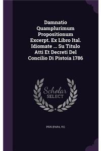 Damnatio Quamplurimum Propositionum Excerpt. Ex Libro Ital. Idiomate ... Su Titulo Atti Et Decreti Del Concilio Di Pistoia 1786