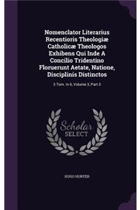 Nomenclator Literarius Recentioris Theologiae Catholicae Theologos Exhibens Qui Inde a Concilio Tridentino Floruerunt Aetate, Natione, Disciplinis Distinctos