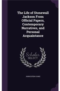 Life of Stonewall Jackson From Official Papers, Contemporary Narratives, and Personal Acquaintance