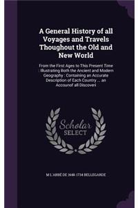 A General History of all Voyages and Travels Thoughout the Old and New World