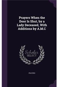 Prayers When the Door Is Shut, by a Lady Deceased, With Additions by A.M.C