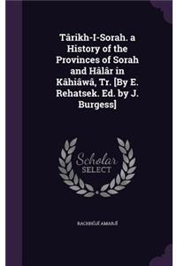 Târikh-I-Sora&#7789;h. a History of the Provinces of Sora&#7789;h and Hâlâr in Kâ&#7789;hiâwâ&#7693;, Tr. [By E. Rehatsek. Ed. by J. Burgess]