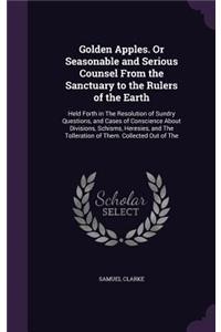 Golden Apples. Or Seasonable and Serious Counsel From the Sanctuary to the Rulers of the Earth