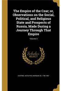 The Empire of the Czar; or, Observations on the Social, Political, and Religious State and Prospects of Russia, Made During a Journey Through That Empire; Volume 3