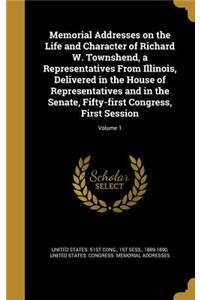 Memorial Addresses on the Life and Character of Richard W. Townshend, a Representatives From Illinois, Delivered in the House of Representatives and in the Senate, Fifty-first Congress, First Session; Volume 1